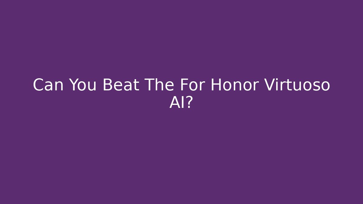 Can You Beat The For Honor Virtuoso AI?