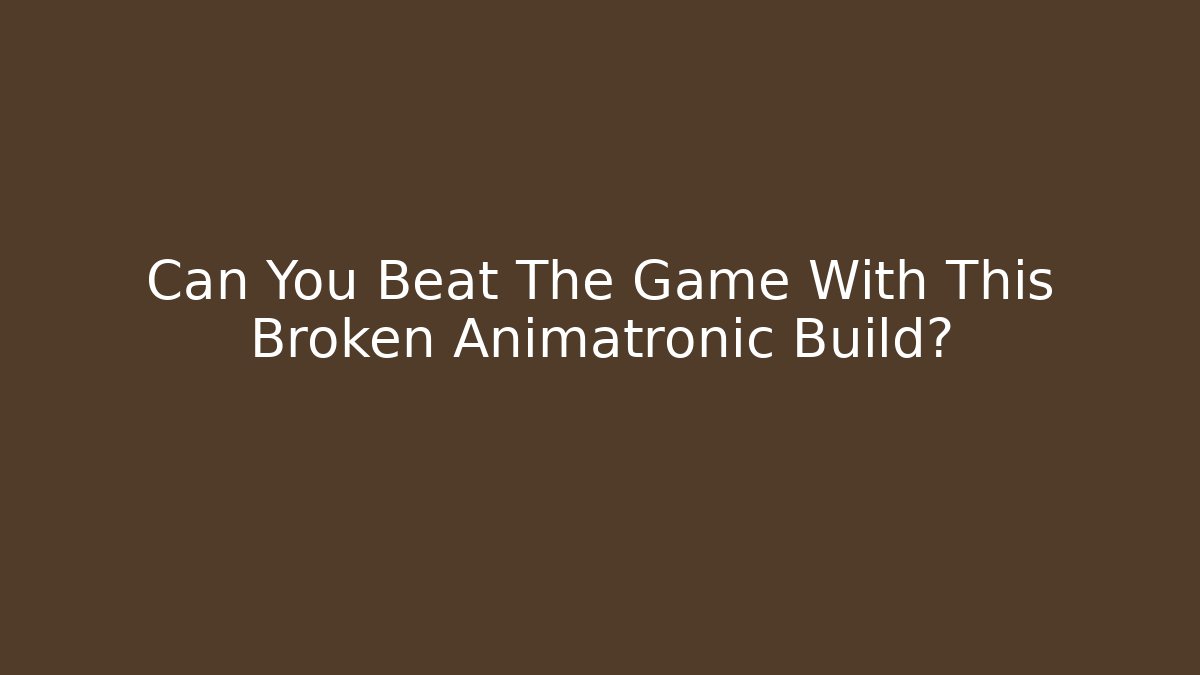 Can You Beat The Game With This Broken Animatronic Build?