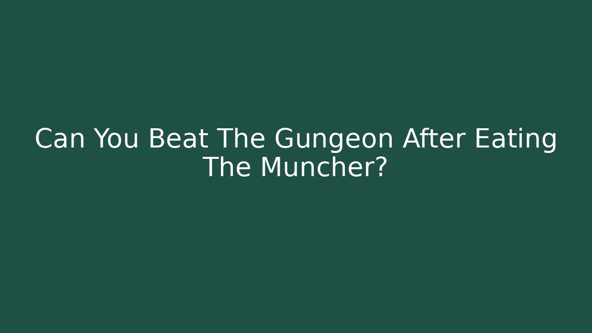 Can You Beat The Gungeon After Eating The Muncher?