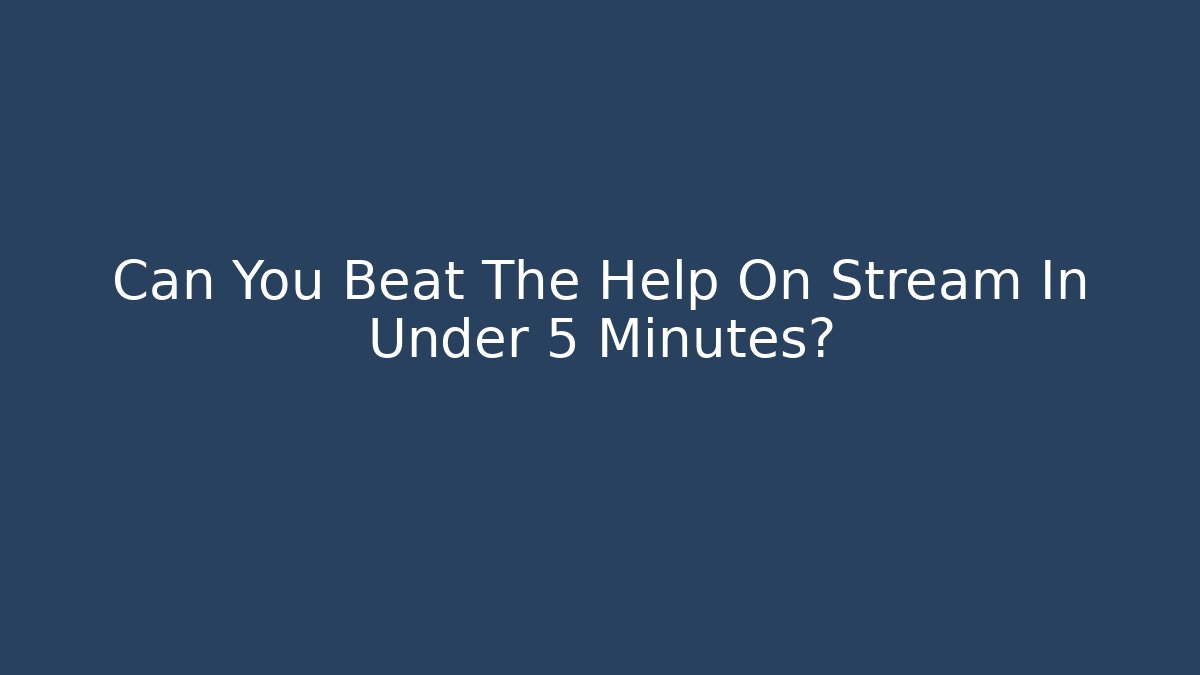 Can You Beat The Help On Stream In Under 5 Minutes?