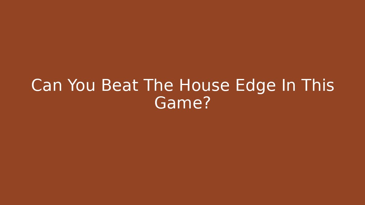 Can You Beat The House Edge In This Game?