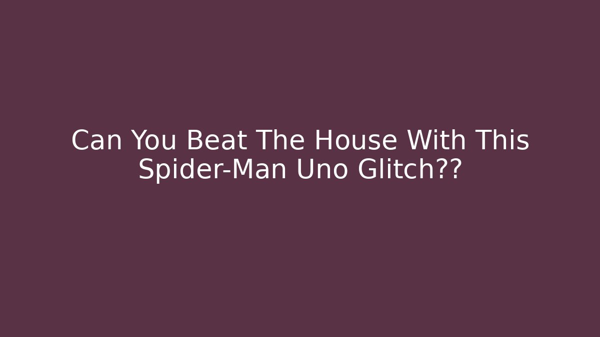 Can You Beat The House With This Spider-Man Uno Glitch少的