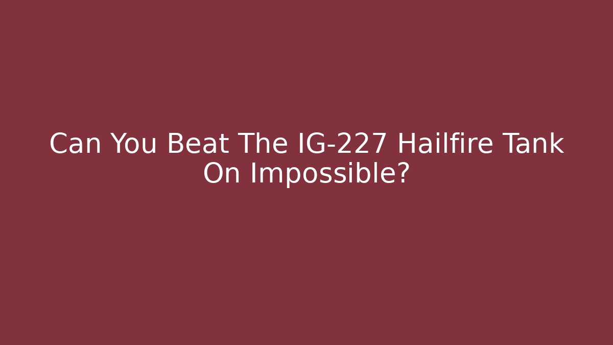 Can You Beat The IG-227 Hailfire Tank On Impossible?