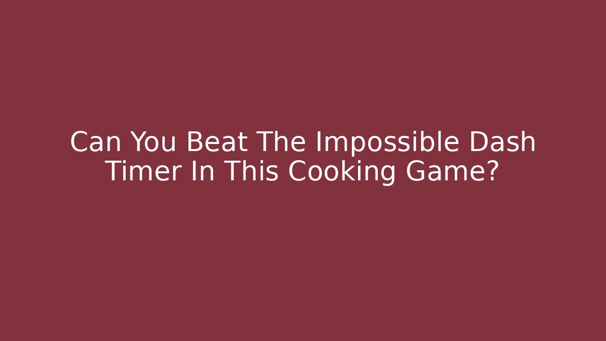 Can You Beat The Impossible Dash Timer In This Cooking Game? - Vintage E-Juice