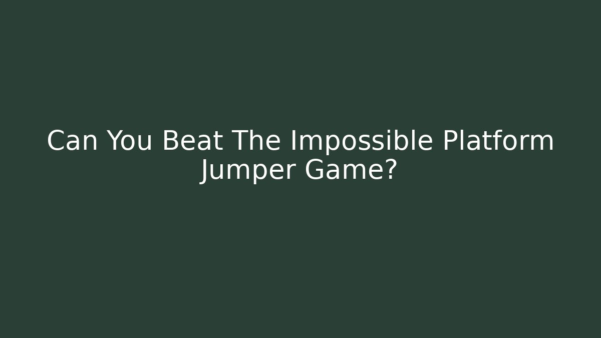 Can You Beat The Impossible Platform Jumper Game?