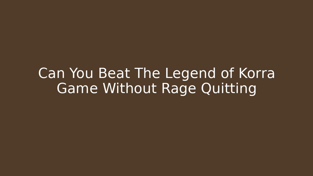 Can You Beat The Legend of Korra Game Without Rage Quitting