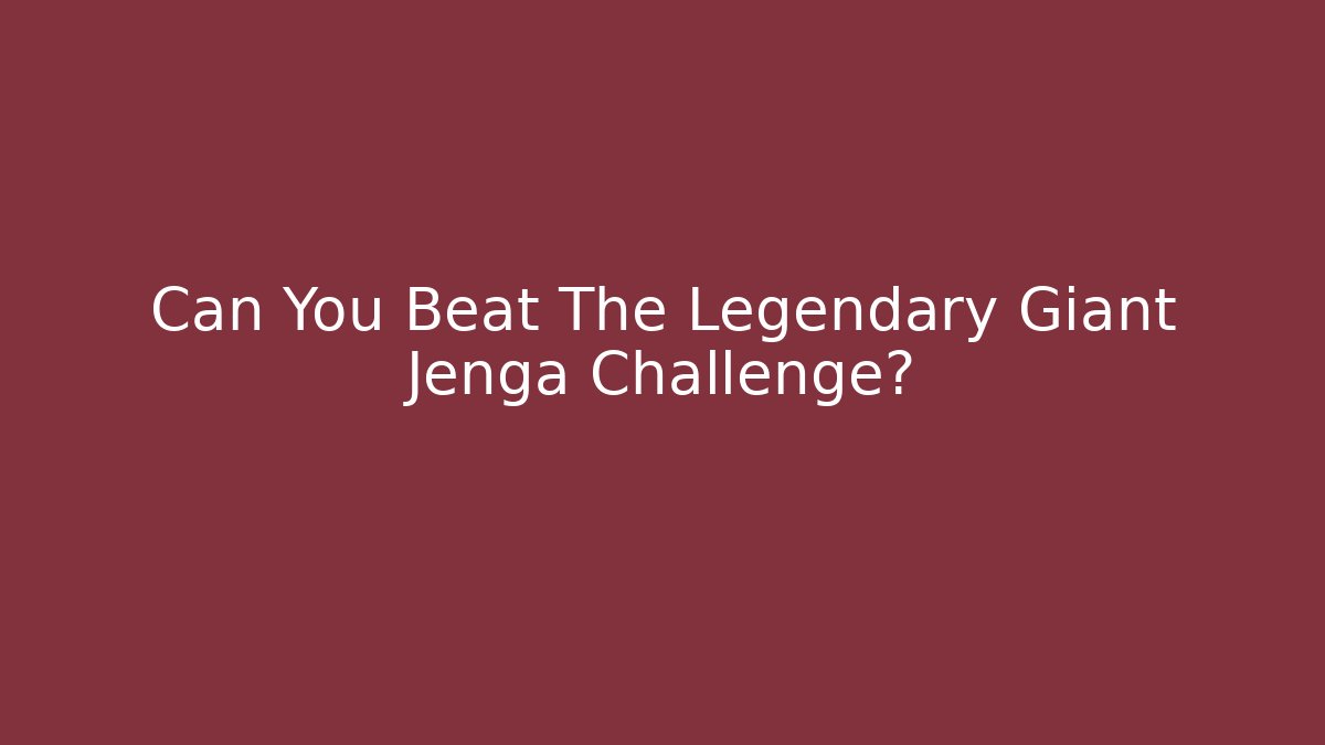 Can You Beat The Legendary Giant Jenga Challenge?