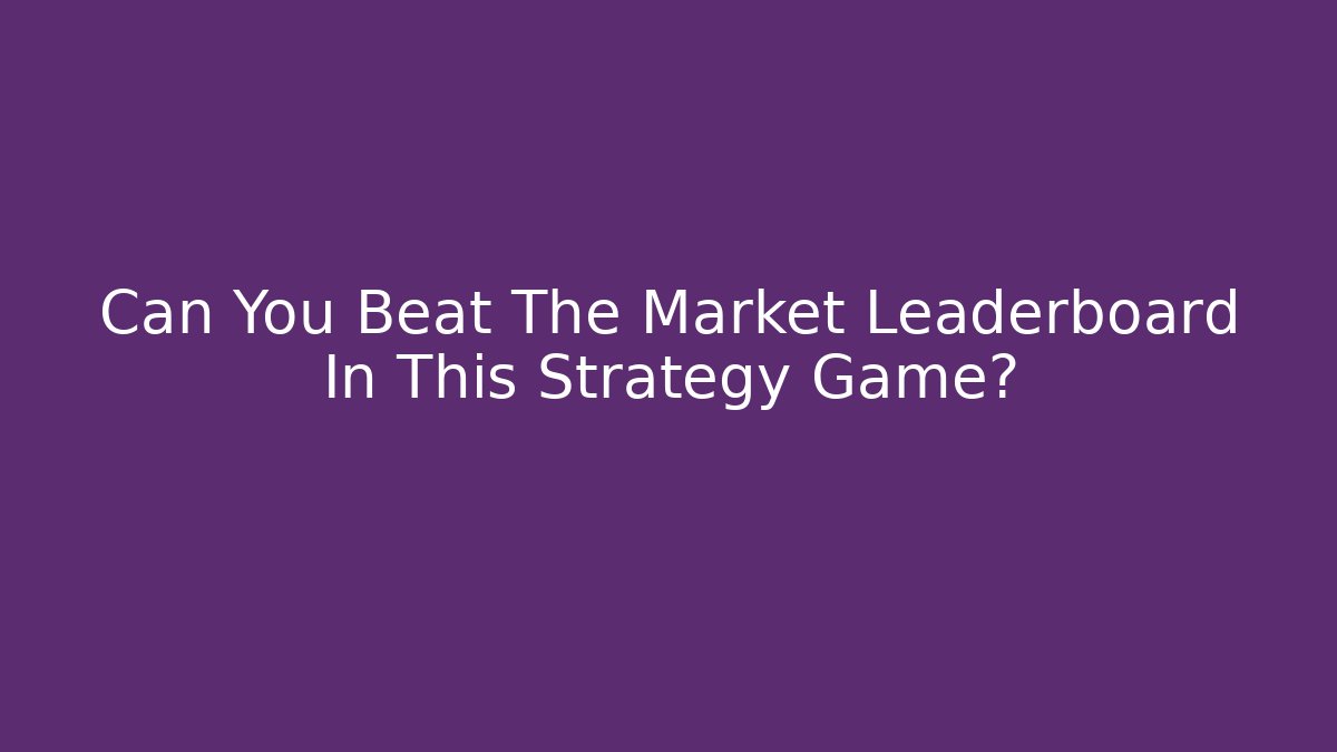 Can You Beat The Market Leaderboard In This Strategy Game? - Vintage E-Juice