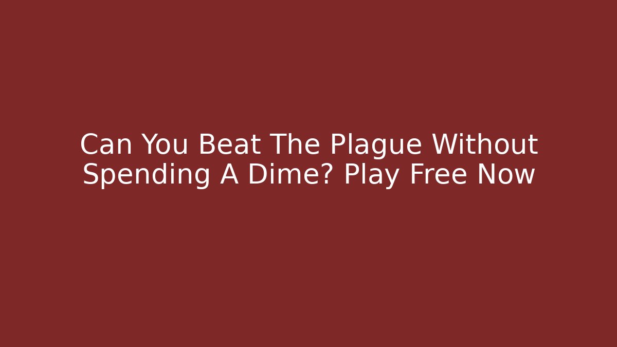 Can You Beat The Plague Without Spending A Dime? Play Free Now