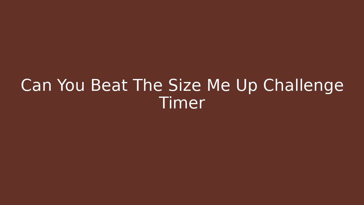 Can You Beat The Size Me Up Challenge Timer - Vintage E-Juice