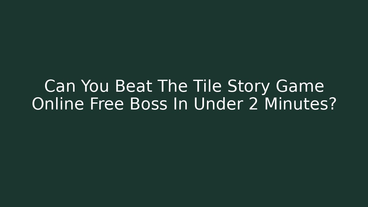 Can You Beat The Tile Story Game Online Free Boss In Under 2 Minutes?