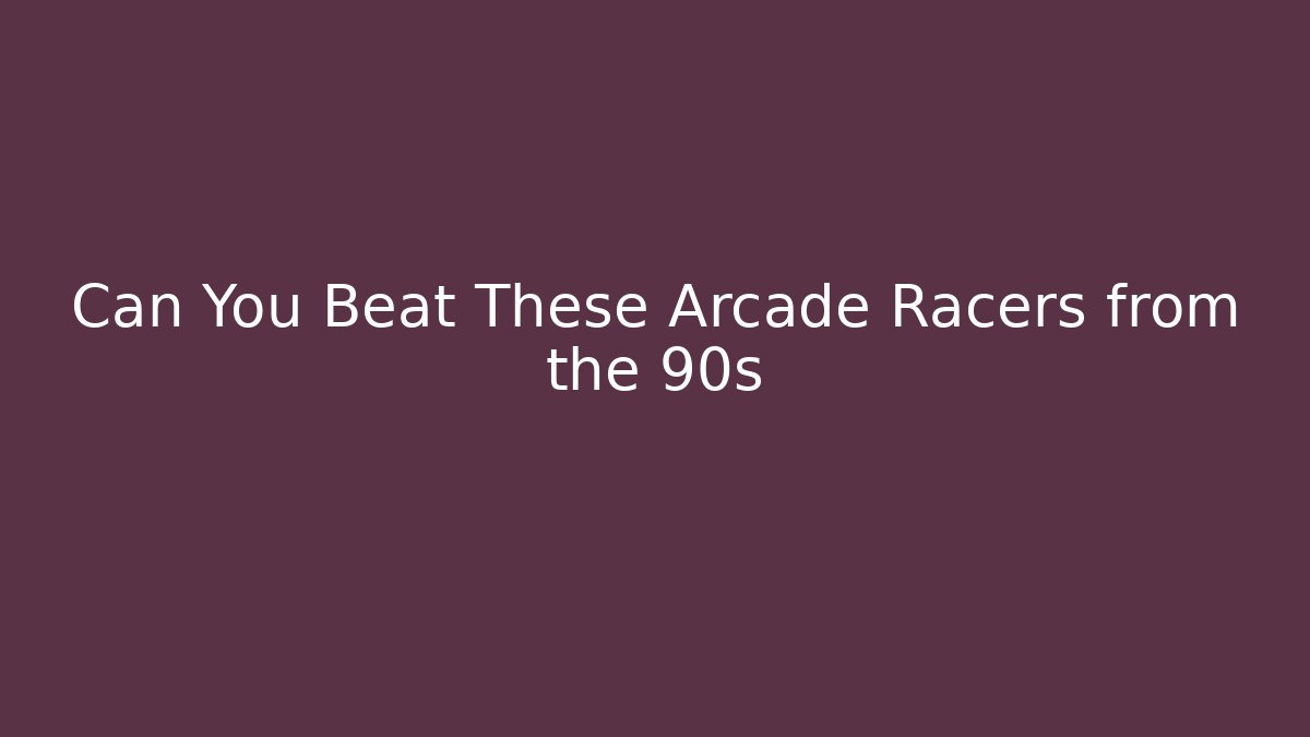 Can You Beat These Arcade Racers from the 90s