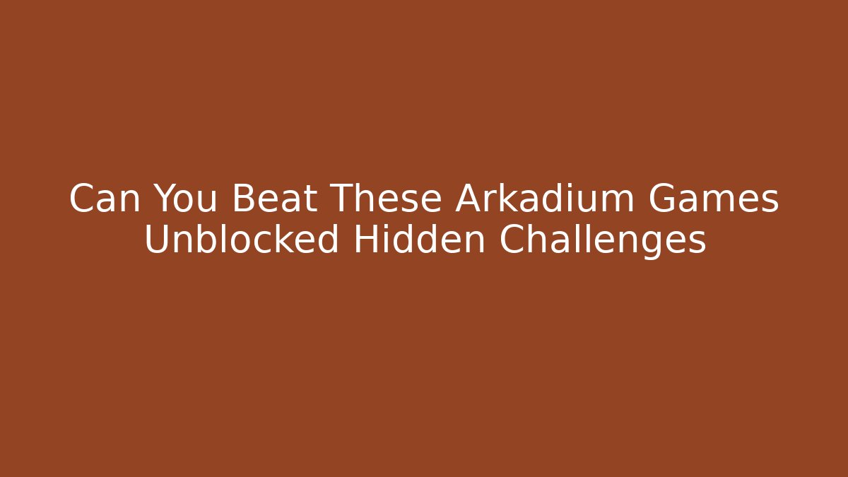 Can You Beat These Arkadium Games Unblocked Hidden Challenges