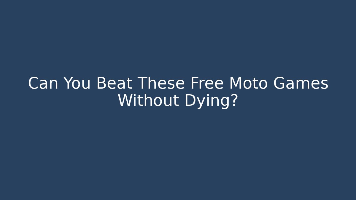 Can You Beat These Free Moto Games Without Dying?