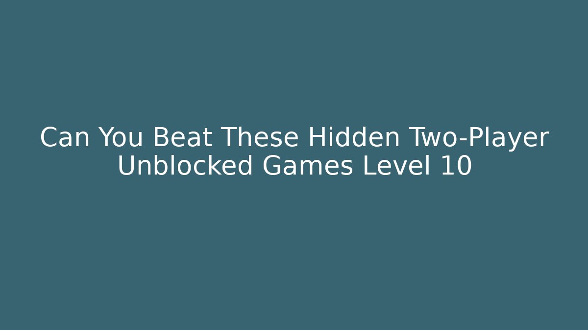 Can You Beat These Hidden Two-Player Unblocked Games Level 10 - Vintage E-Juice