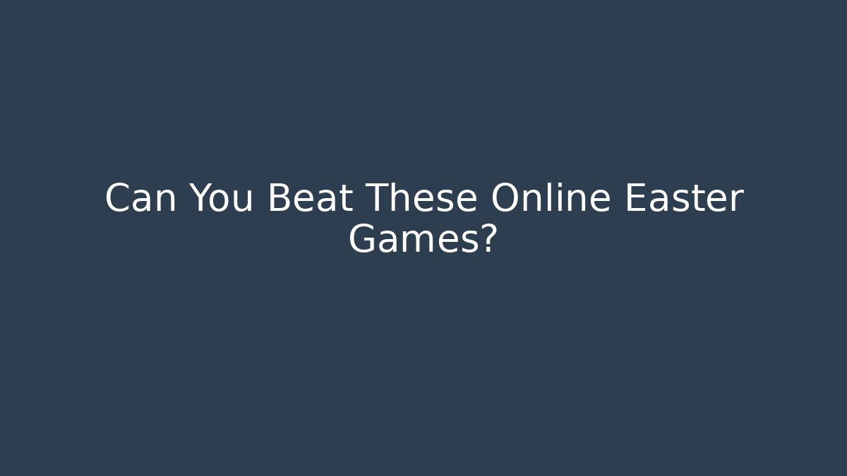 Can You Beat These Online Easter Games?