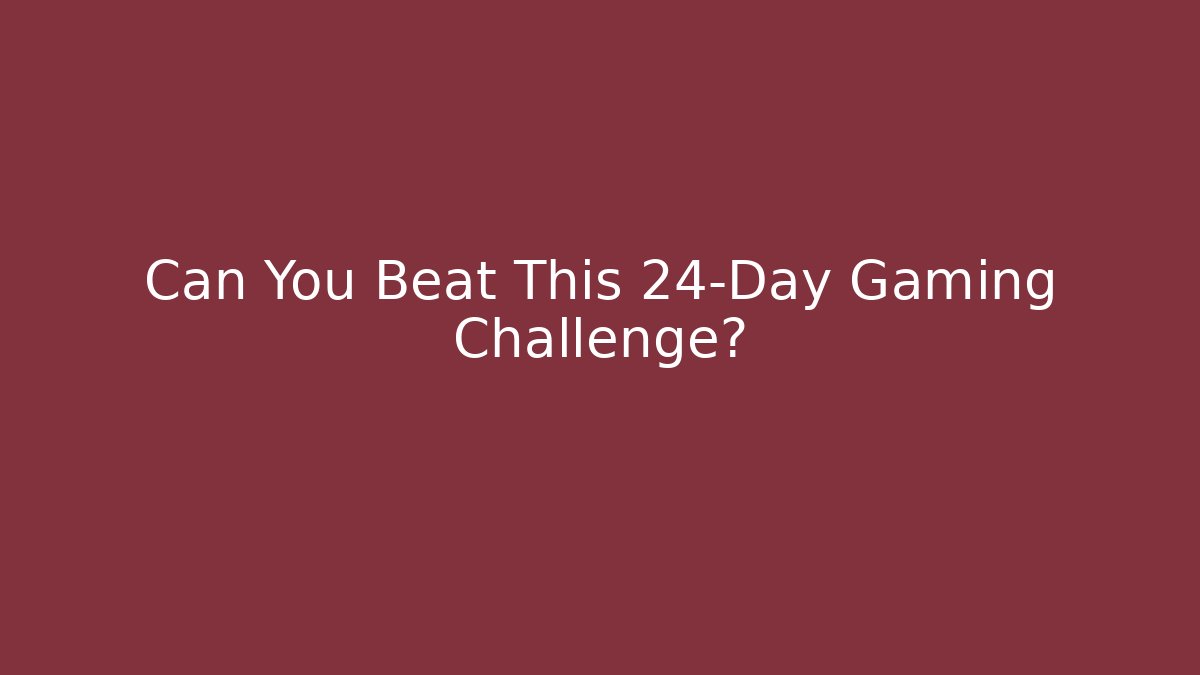 Can You Beat This 24-Day Gaming Challenge?