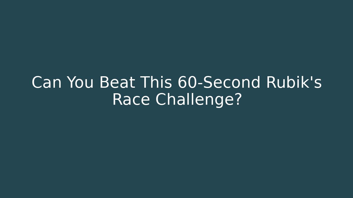 Can You Beat This 60-Second Rubik's Race Challenge?