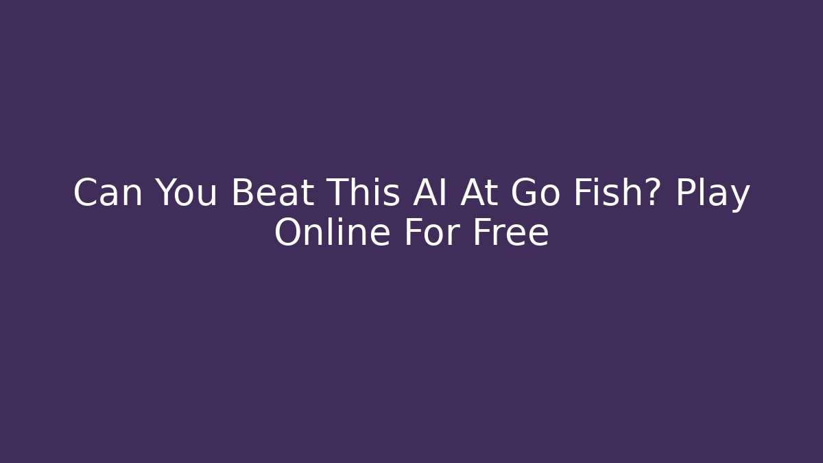 Can You Beat This AI At Go Fish? Play Online For Free - Vintage E-Juice