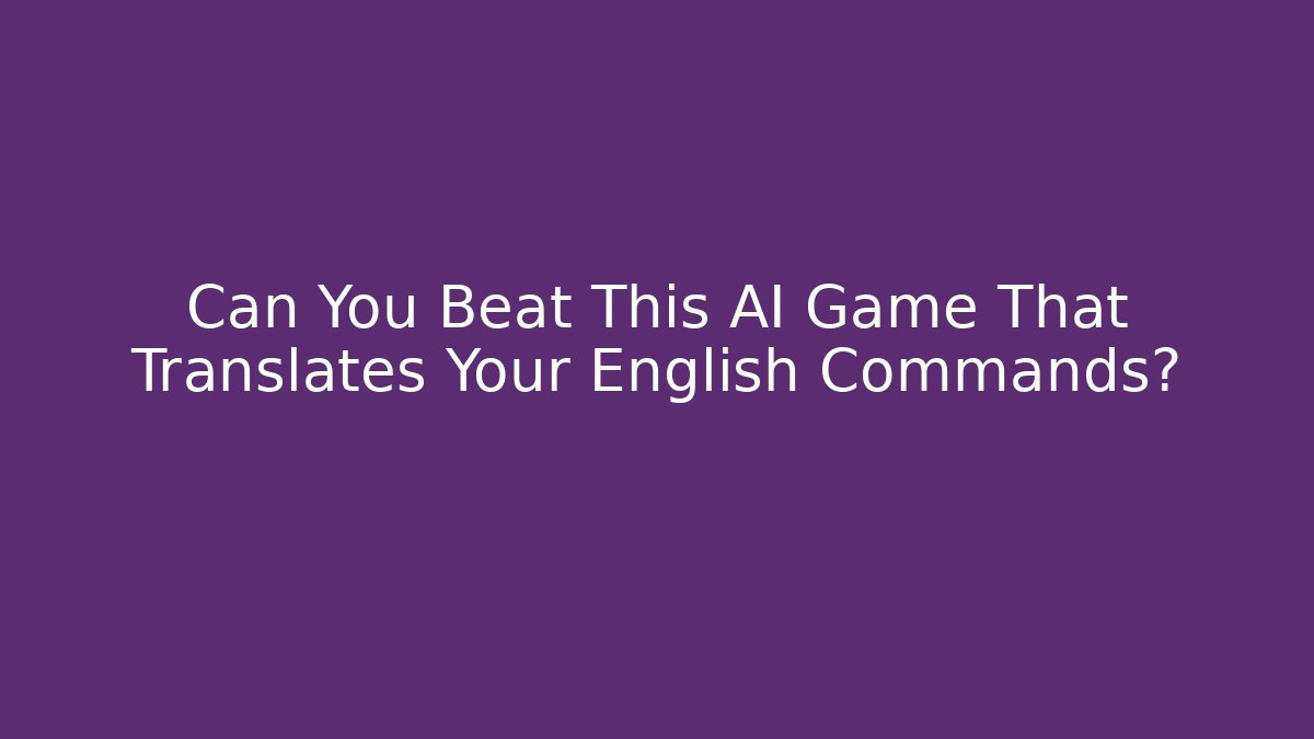 Can You Beat This AI Game That Translates Your English Commands?