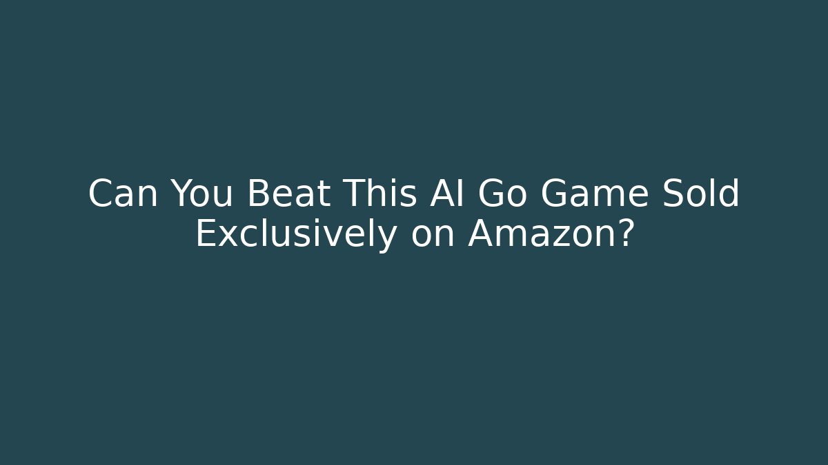 Can You Beat This AI Go Game Sold Exclusively on Amazon?