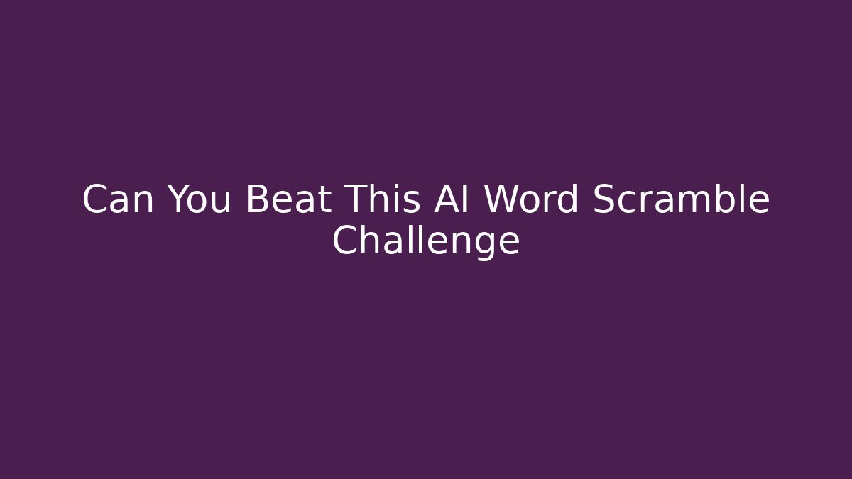 Can You Beat This AI Word Scramble Challenge