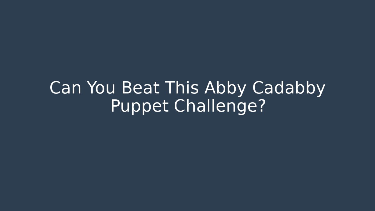 Can You Beat This Abby Cadabby Puppet Challenge?
