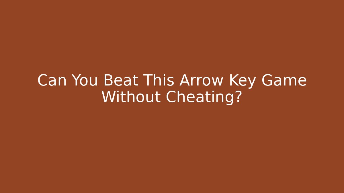 Can You Beat This Arrow Key Game Without Cheating?