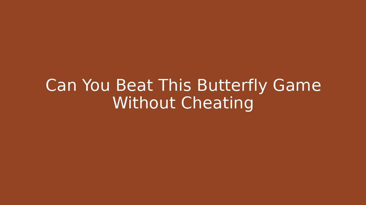 Can You Beat This Butterfly Game Without Cheating