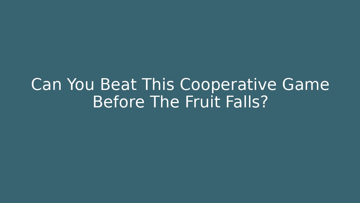 Can You Beat This Cooperative Game Before The Fruit Falls?