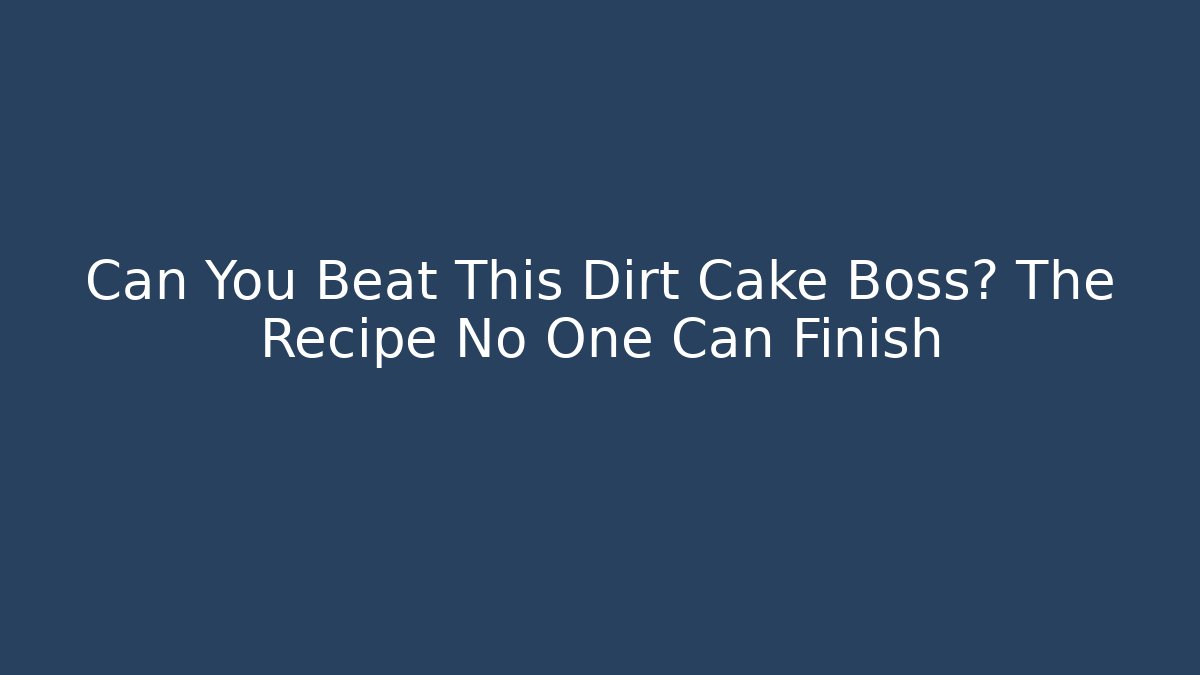 Can You Beat This Dirt Cake Boss? The Recipe No One Can Finish