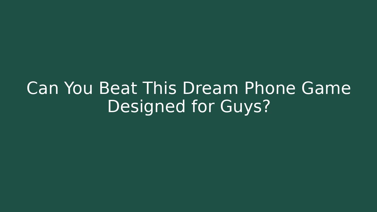 Can You Beat This Dream Phone Game Designed for Guys?