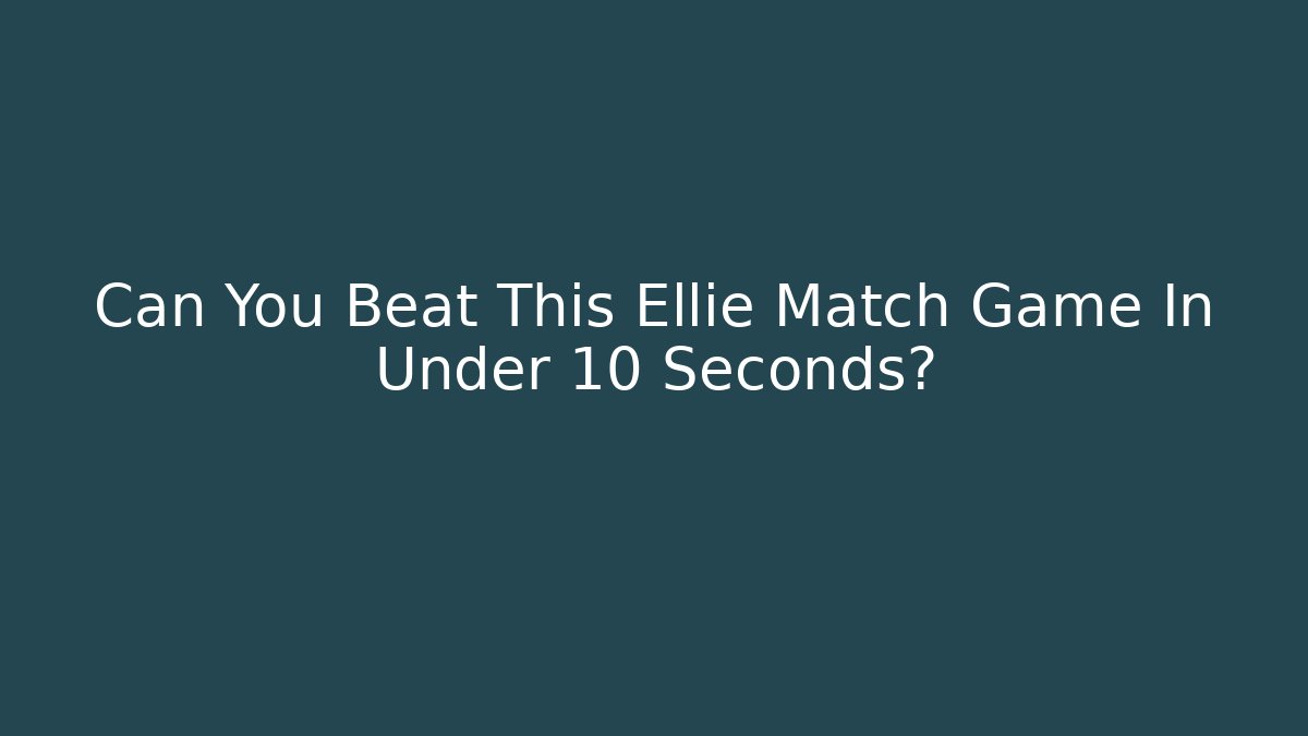 Can You Beat This Ellie Match Game In Under 10 Seconds?