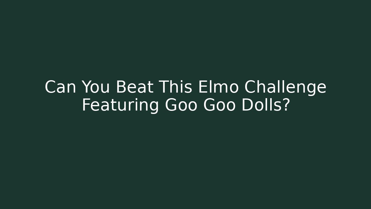 Can You Beat This Elmo Challenge Featuring Goo Goo Dolls?