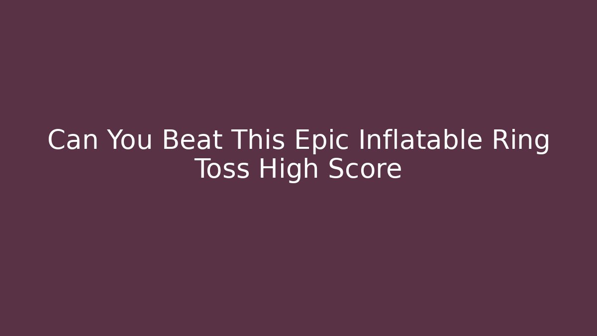 Can You Beat This Epic Inflatable Ring Toss High Score