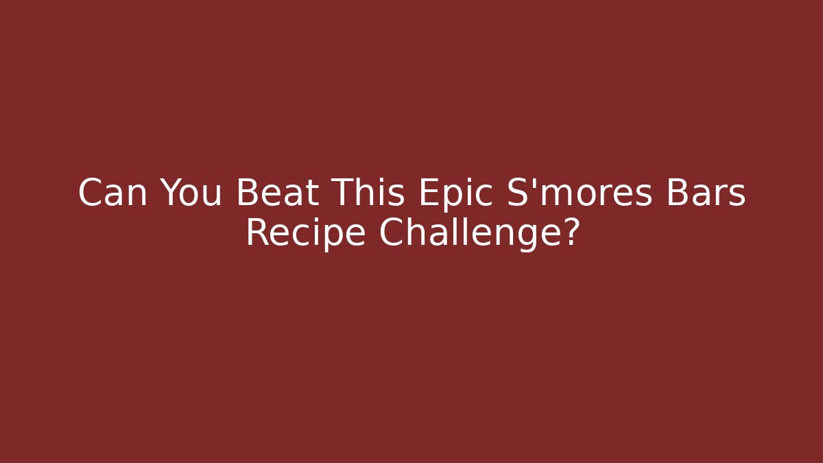 Can You Beat This Epic S'mores Bars Recipe Challenge?