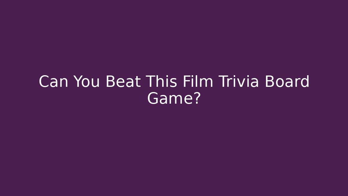 Can You Beat This Film Trivia Board Game?