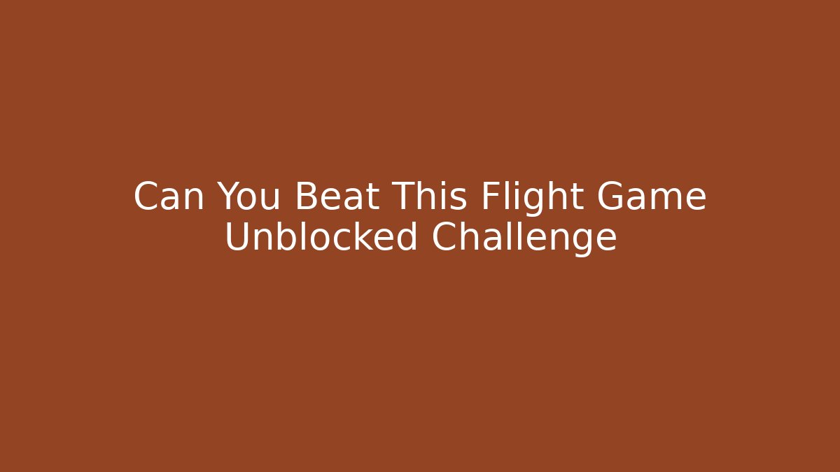 Can You Beat This Flight Game Unblocked Challenge