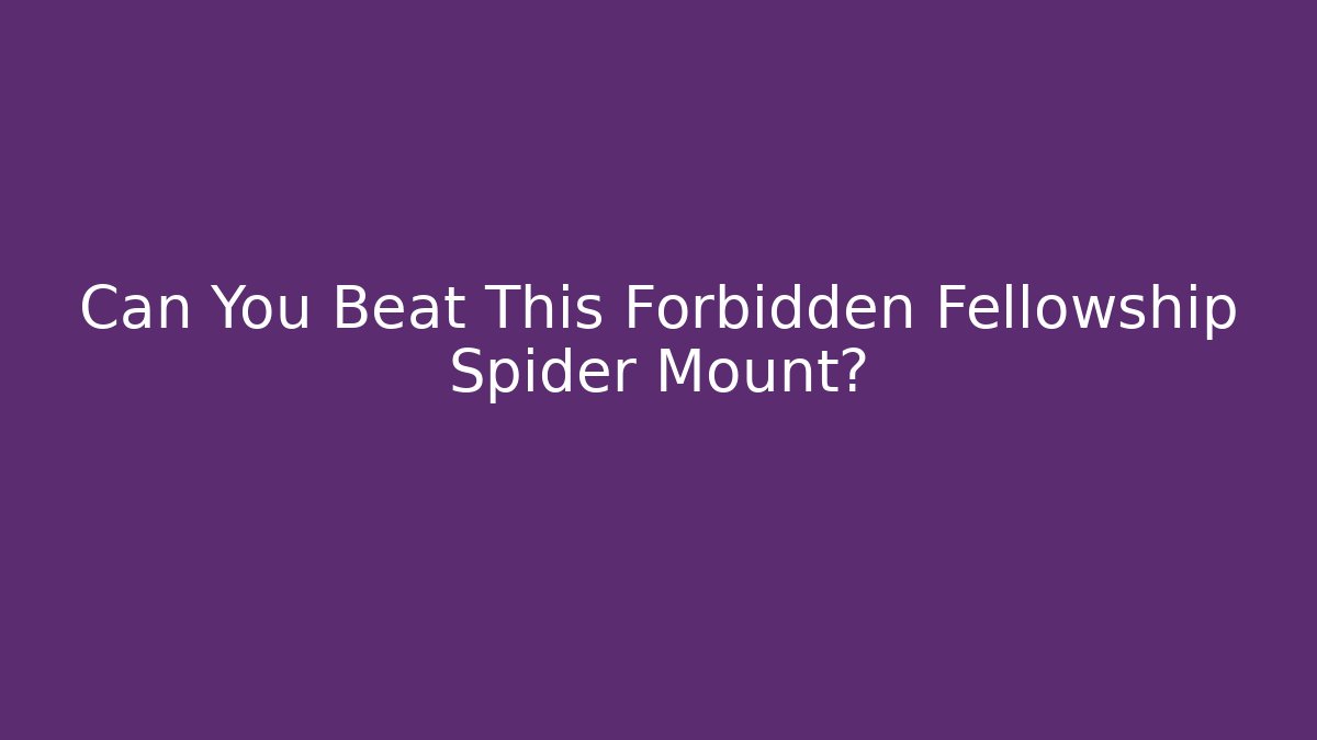 Can You Beat This Forbidden Fellowship Spider Mount?