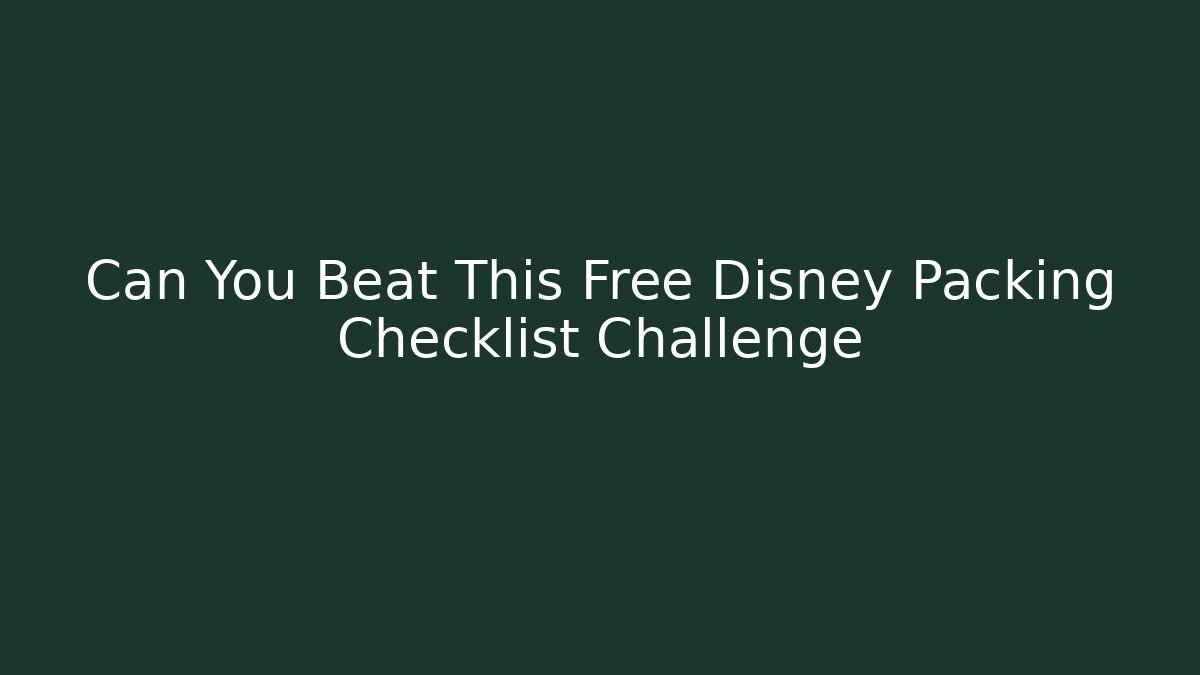 Can You Beat This Free Disney Packing Checklist Challenge - Vintage E-Juice