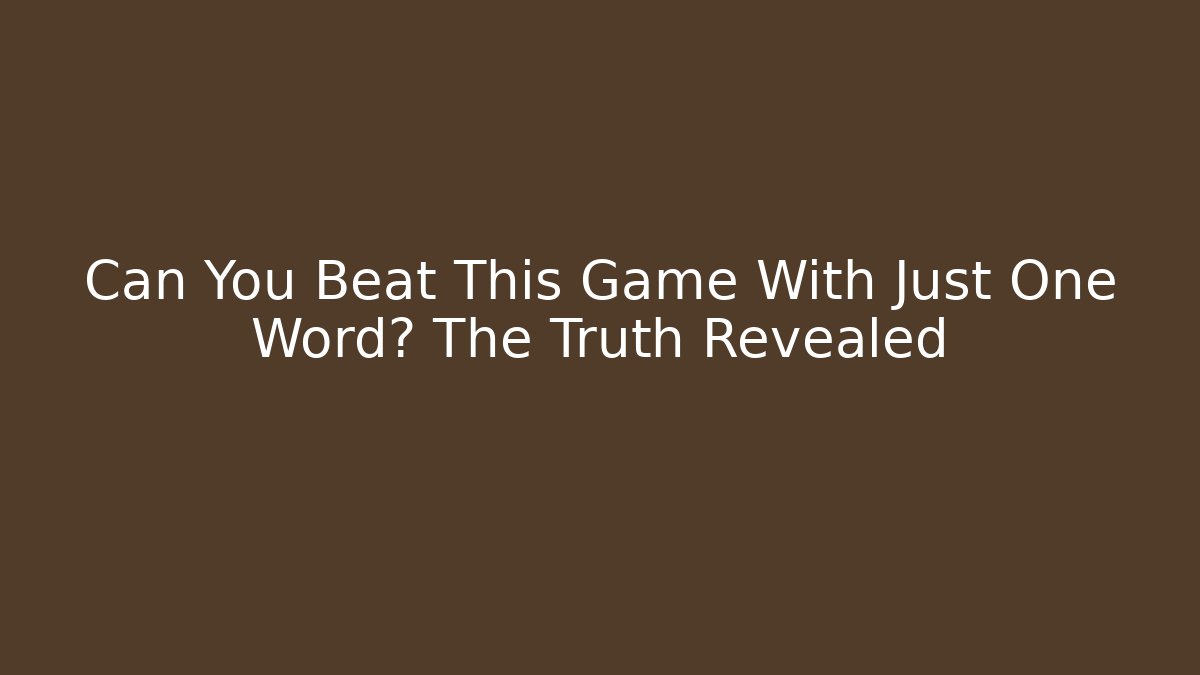 Can You Beat This Game With Just One Word? The Truth Revealed
