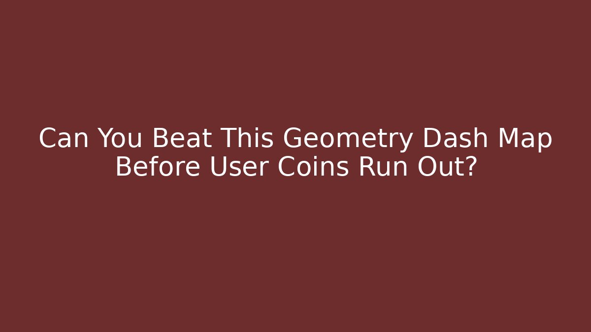 Can You Beat This Geometry Dash Map Before User Coins Run Out?