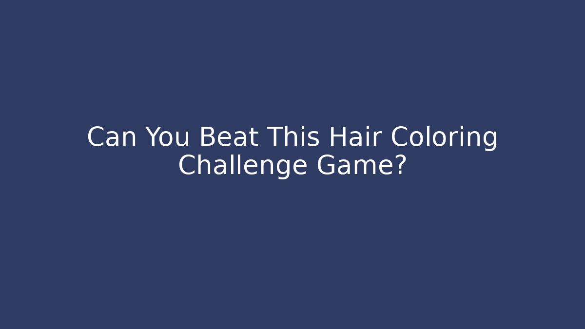 Can You Beat This Hair Coloring Challenge Game?