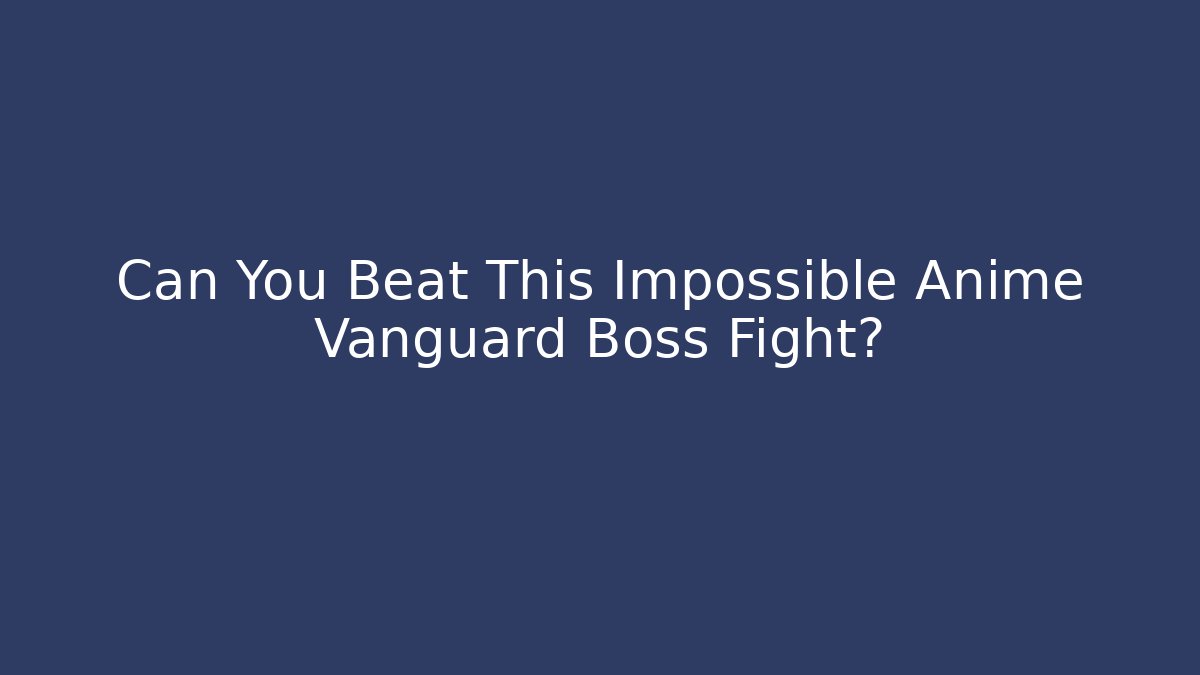 Can You Beat This Impossible Anime Vanguard Boss Fight? - Vintage E-Juice