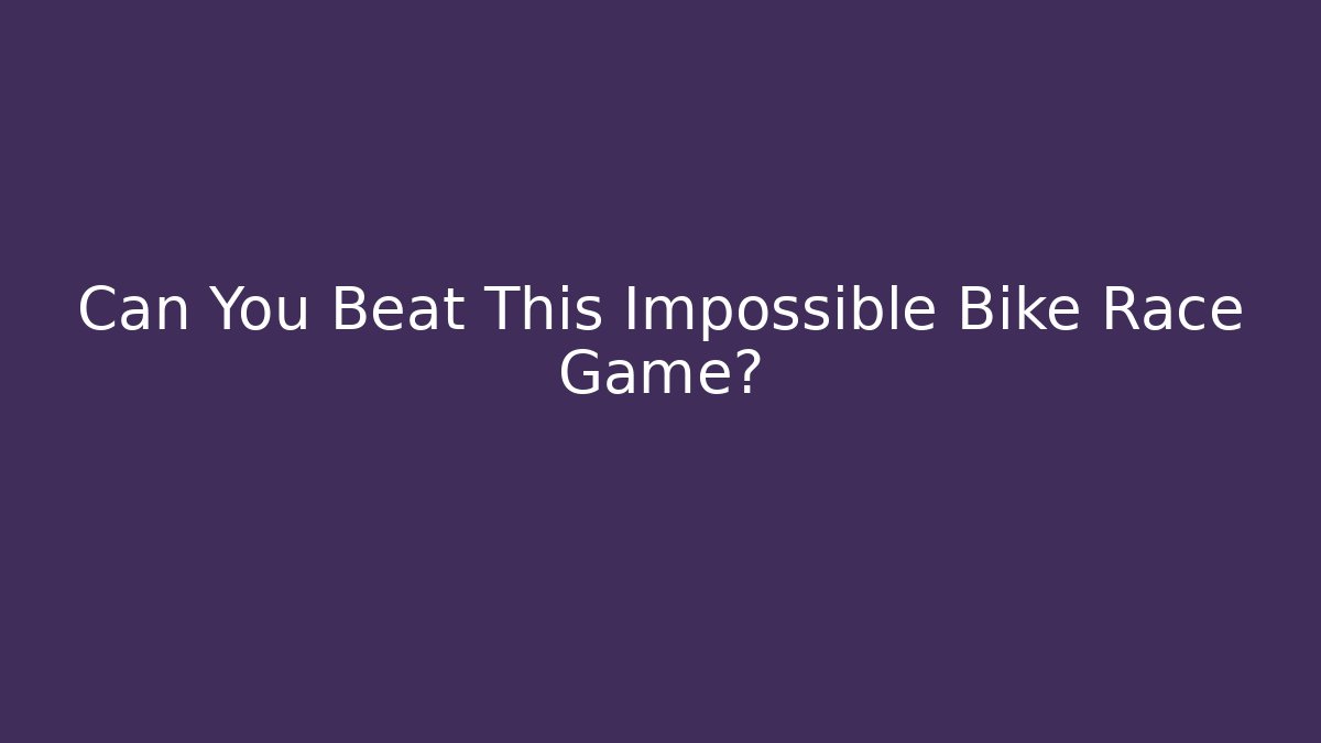 Can You Beat This Impossible Bike Race Game?