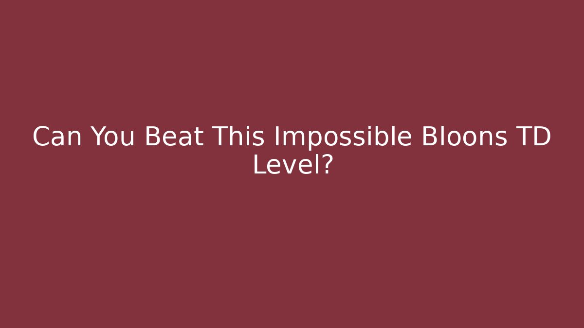 Can You Beat This Impossible Bloons TD Level?