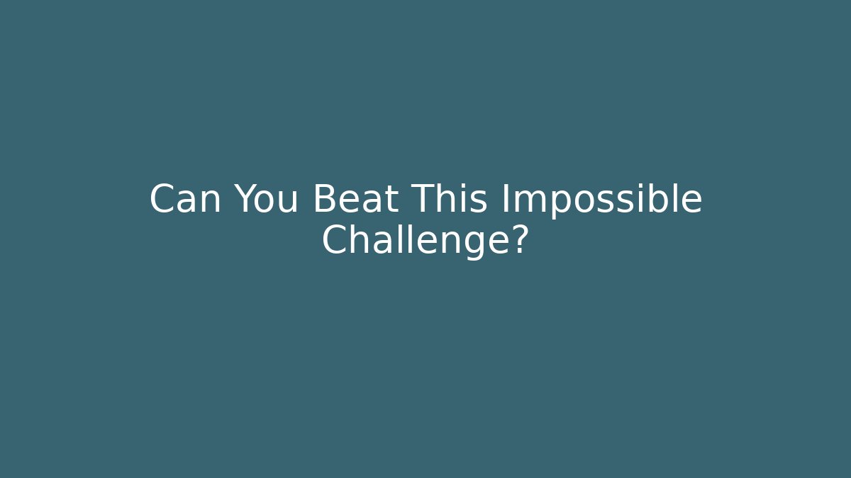 Can You Beat This Impossible Challenge?