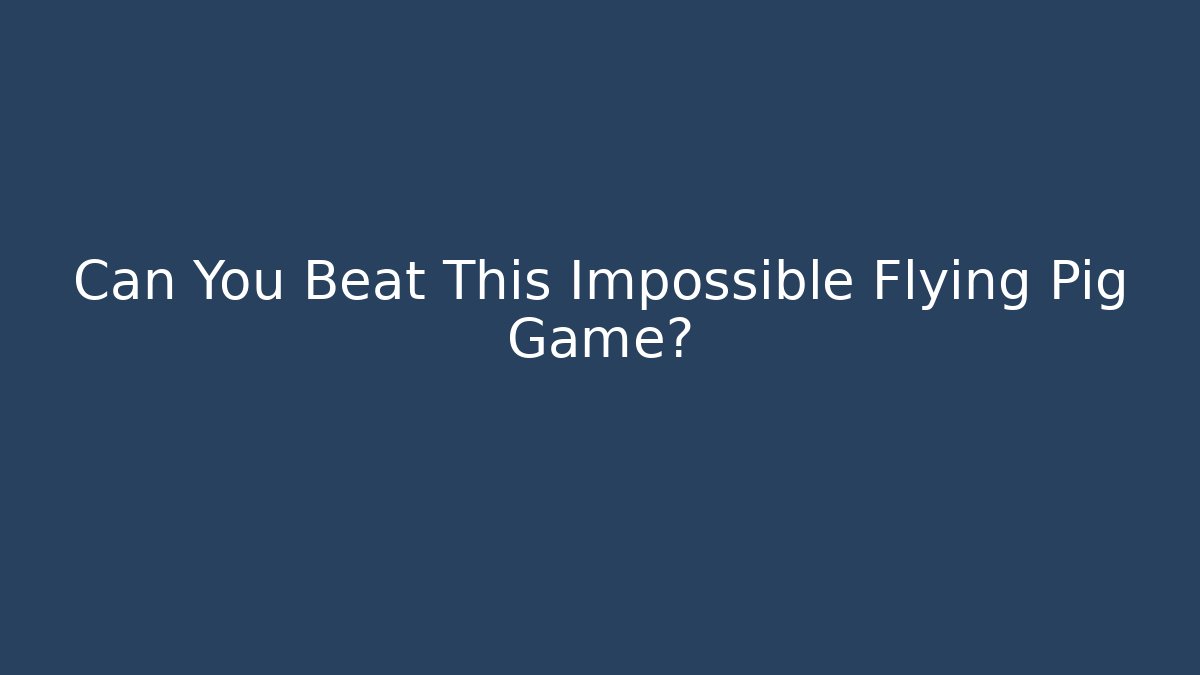 Can You Beat This Impossible Flying Pig Game?