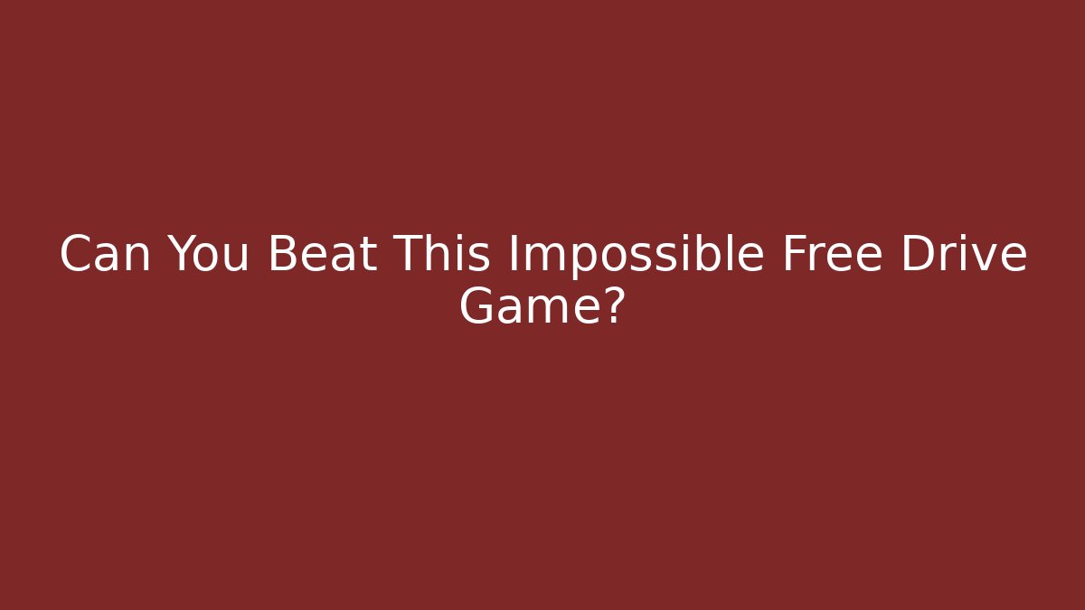 Can You Beat This Impossible Free Drive Game?