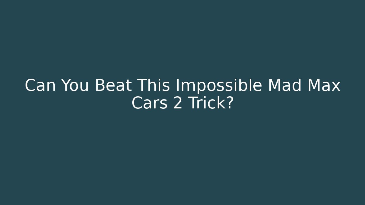 Can You Beat This Impossible Mad Max Cars 2 Trick?